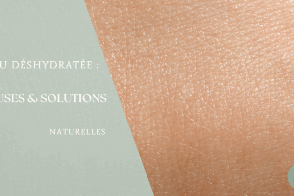 Peau déshydratée : causes & soins naturels